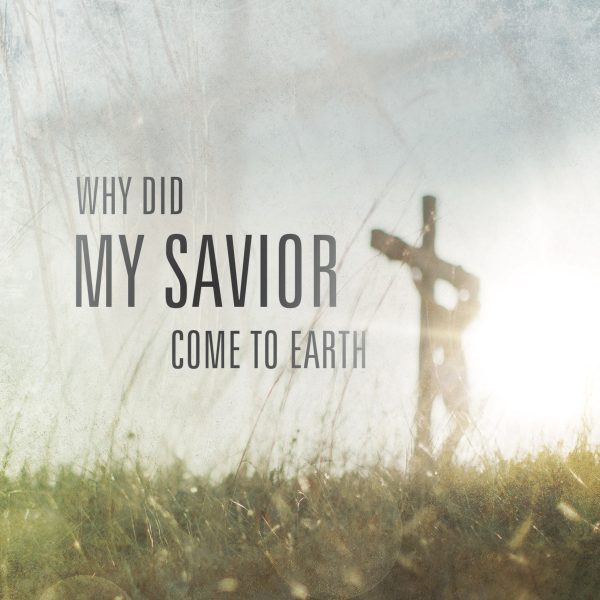 "Why Did My Savior Come to Earth?" by Jim Faughn